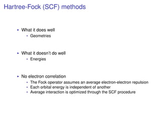 Hartree-Fock (SCF) methods
What it does well
Geometries
What it doesn’t do well
Energies
No electron correlation
The Fock ...