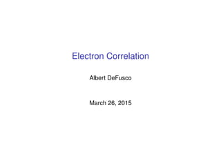 Electron Correlation
Albert DeFusco
March 26, 2015
 