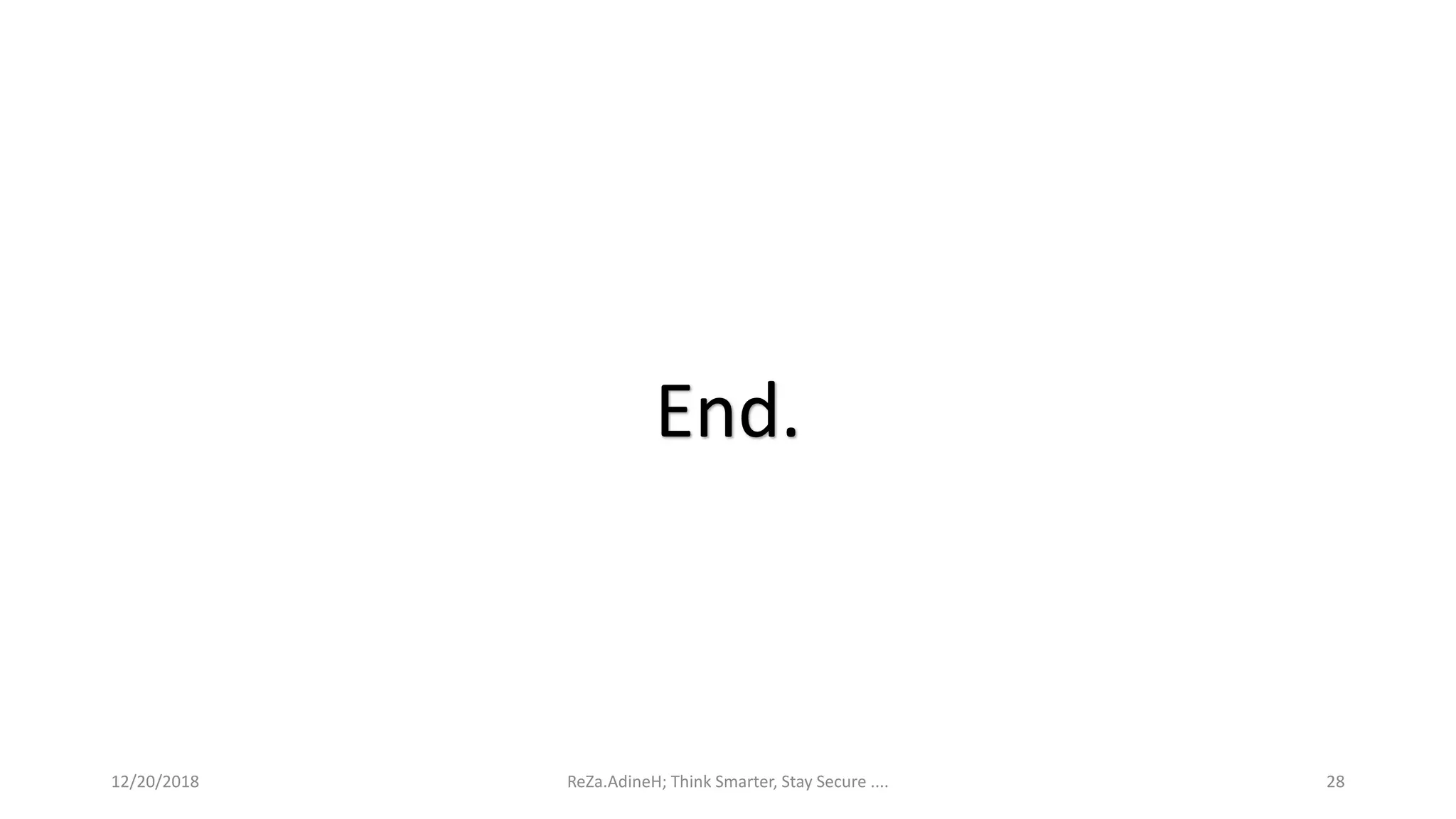 ReZa.AdineH; Think Smarter, Stay Secure .... 28
End.
12/20/2018
 