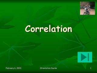 February 6, 2023 Orientation Course 1
Correlation
 