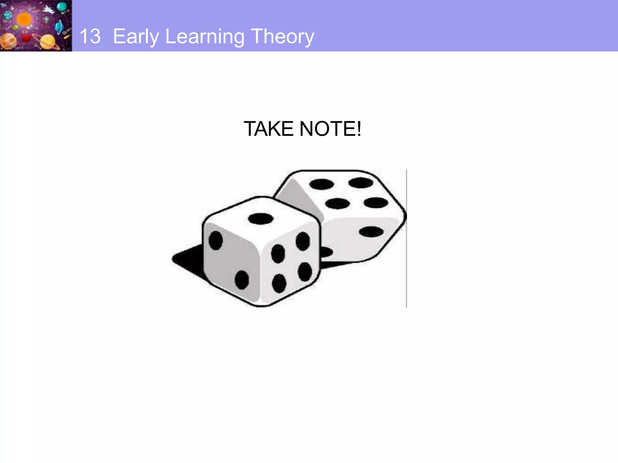 13 Early Learning Theory
TAKE NOTE!
 