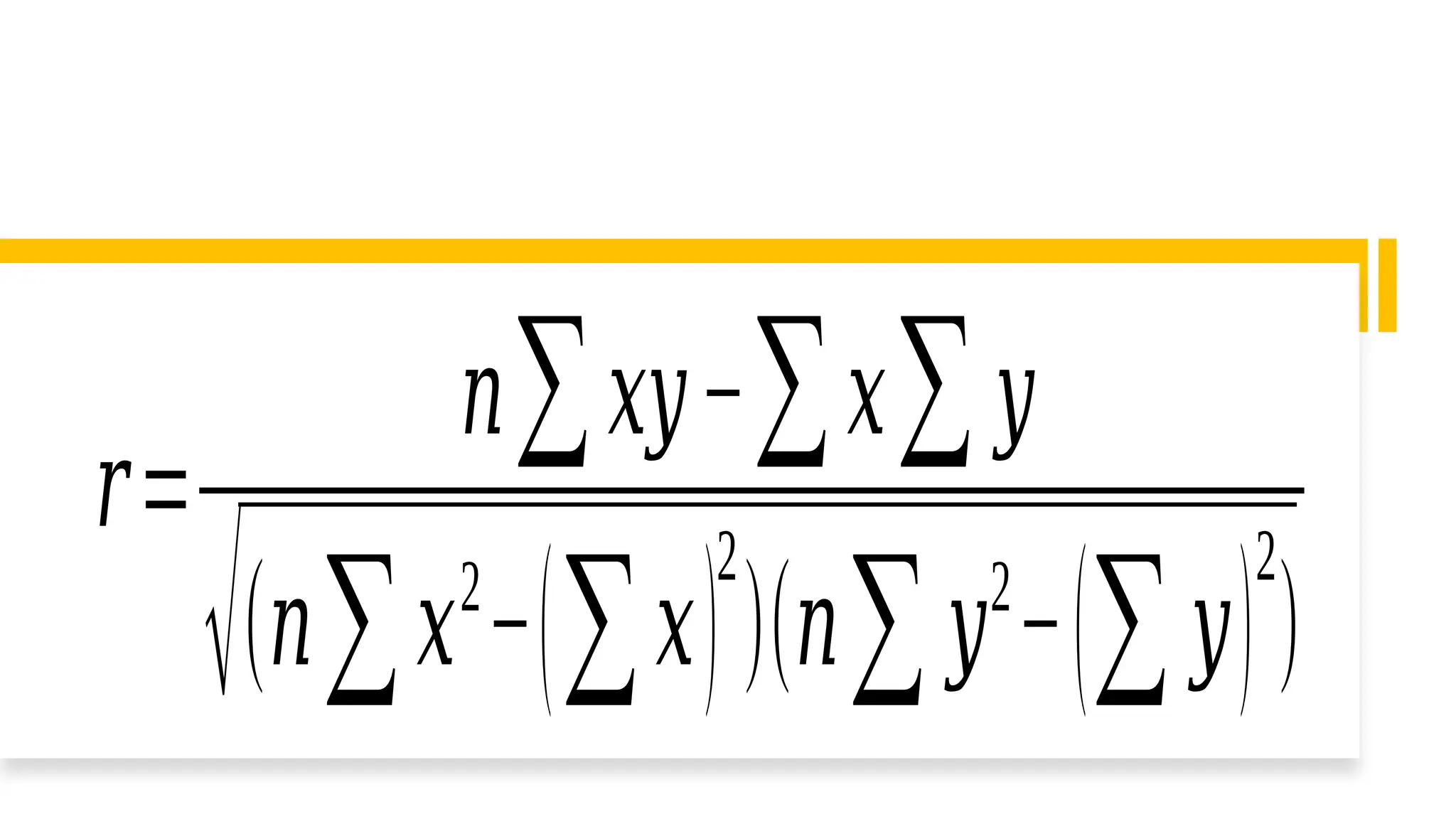 𝑟=
𝑛∑𝑥𝑦−∑𝑥∑𝑦
√(𝑛∑𝑥2
−(∑𝑥)
2
)(𝑛∑𝑦2
−(∑𝑦)
2
)
 