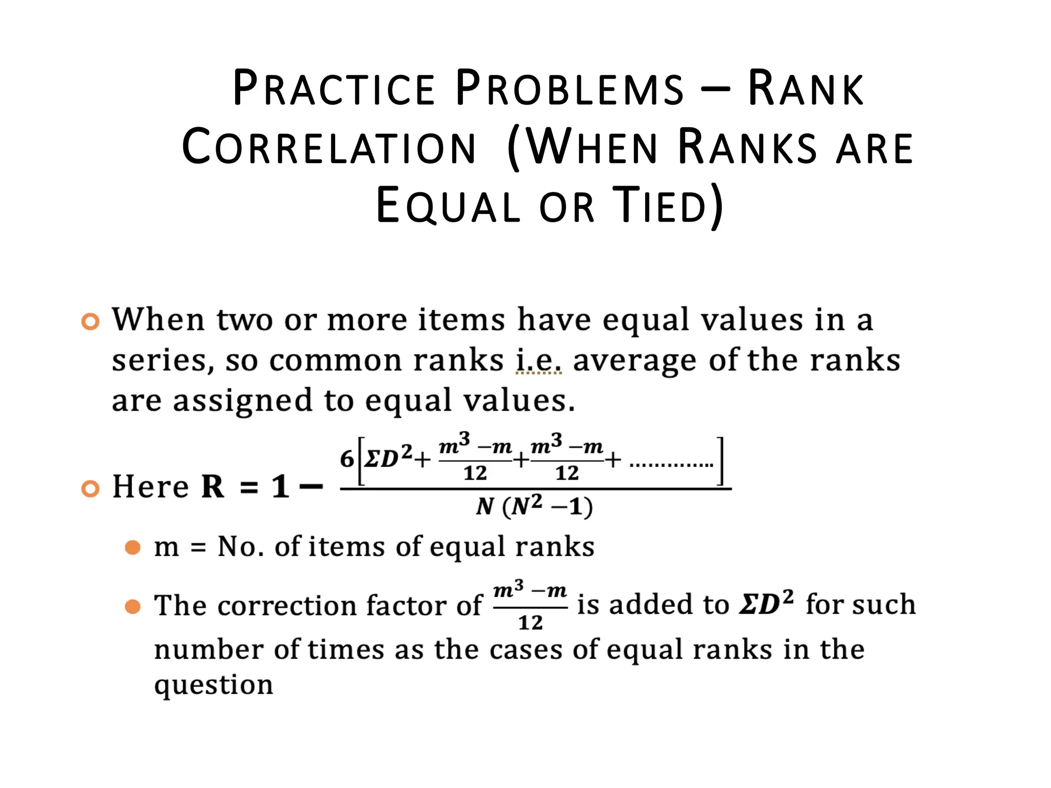 PRACTICE PROBLEMS – RANK
CORRELATION (WHEN RANKS ARE
EQUAL OR TIED)
 