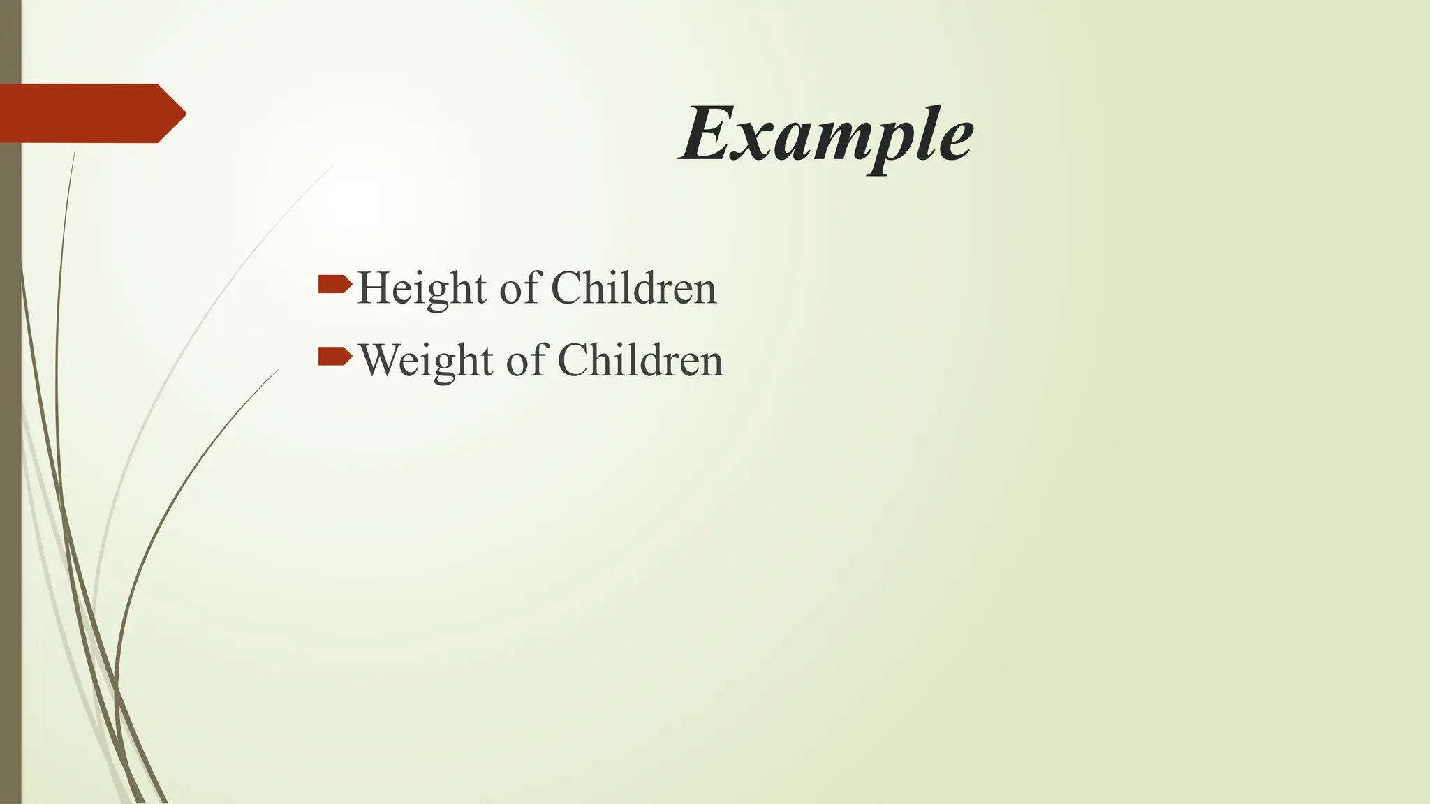 Example
Height of Children
Weight of Children
 