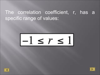 The correlation coefficient, r, has a
specific range of values:
 