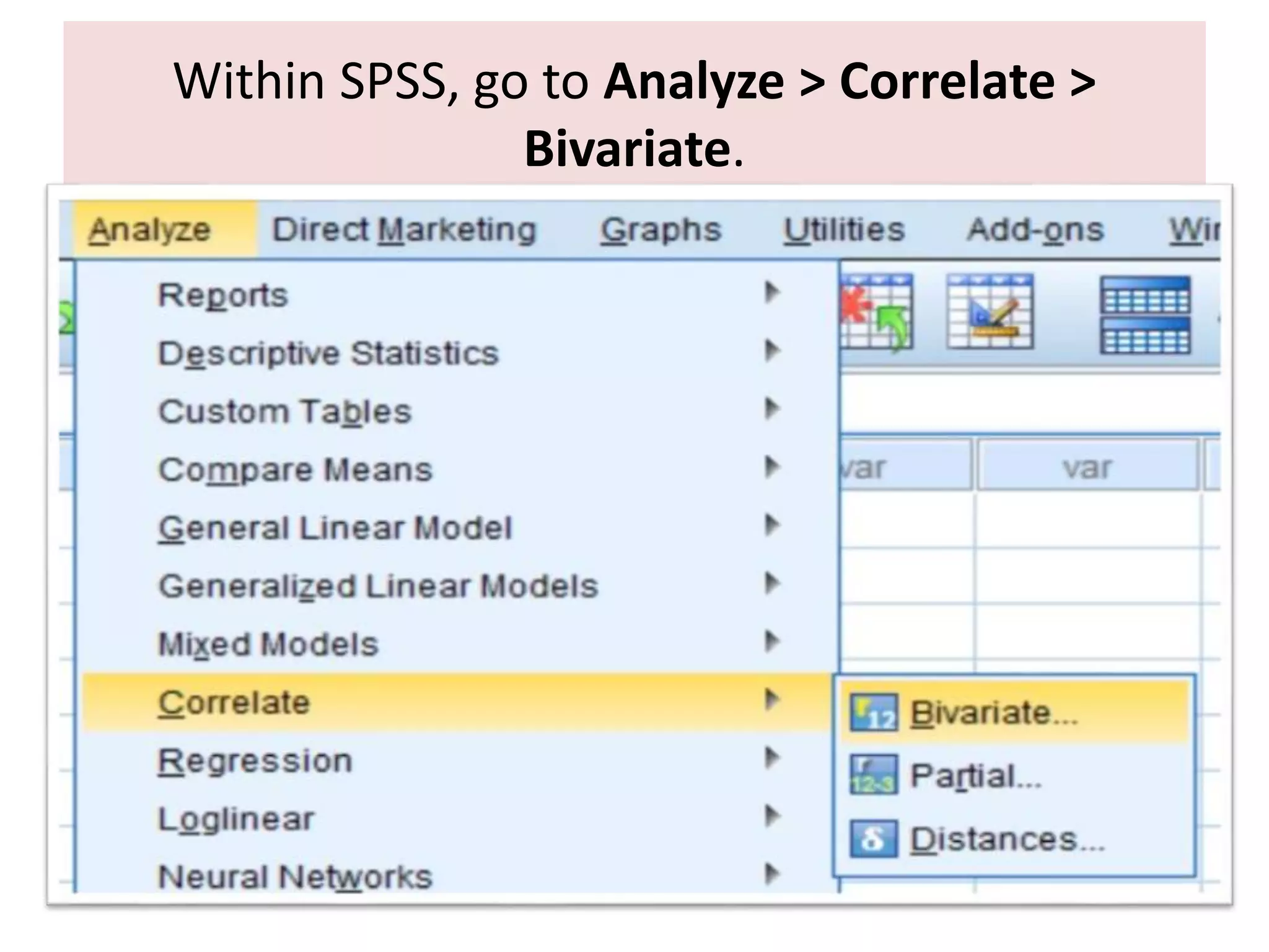 Within SPSS, go to Analyze > Correlate >
Bivariate.
 