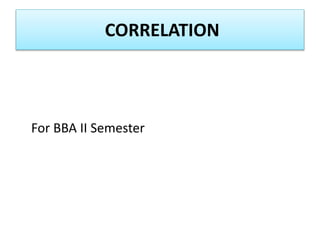 CORRELATION
For BBA II Semester
 