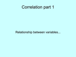 Correlation part 1 Relationship between variables... 