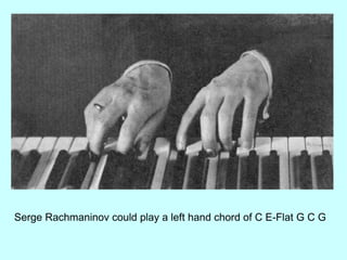 Serge Rachmaninov could play a left hand chord of C E-Flat G C G 