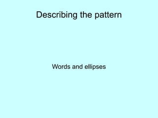 Describing the pattern Words and ellipses 