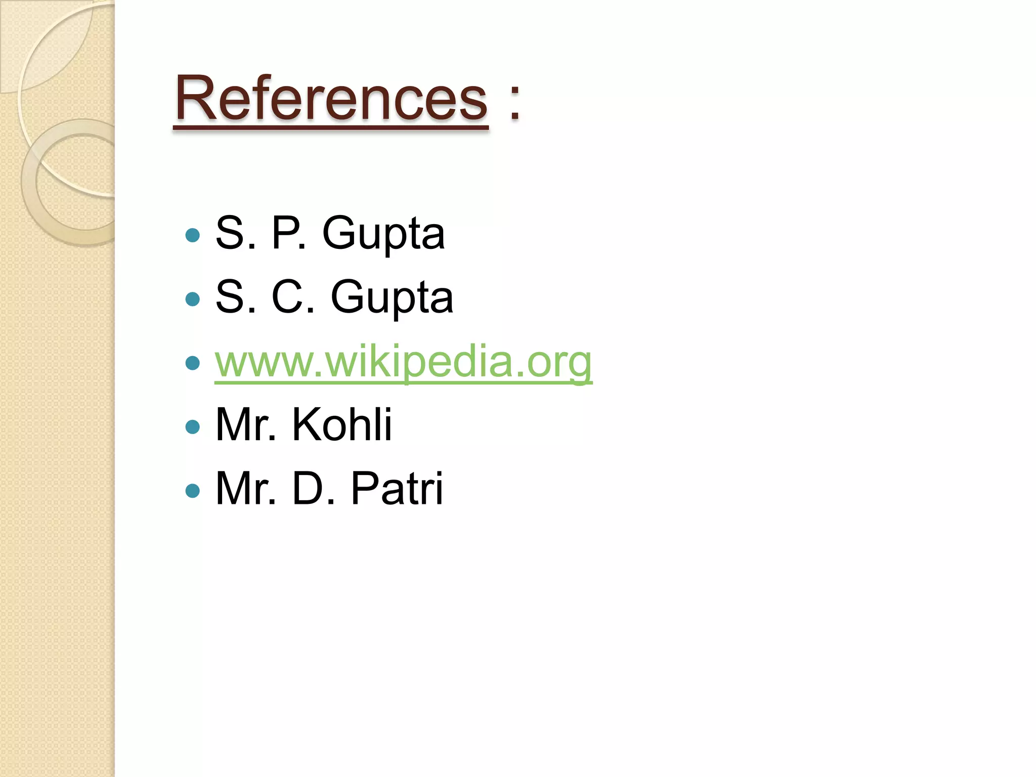 References :
 S. P. Gupta
 S. C. Gupta
 www.wikipedia.org
 Mr. Kohli
 Mr. D. Patri
 