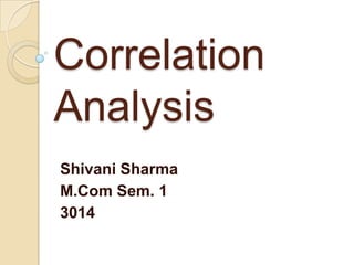 Correlation
Analysis
Shivani Sharma
M.Com Sem. 1
3014
 