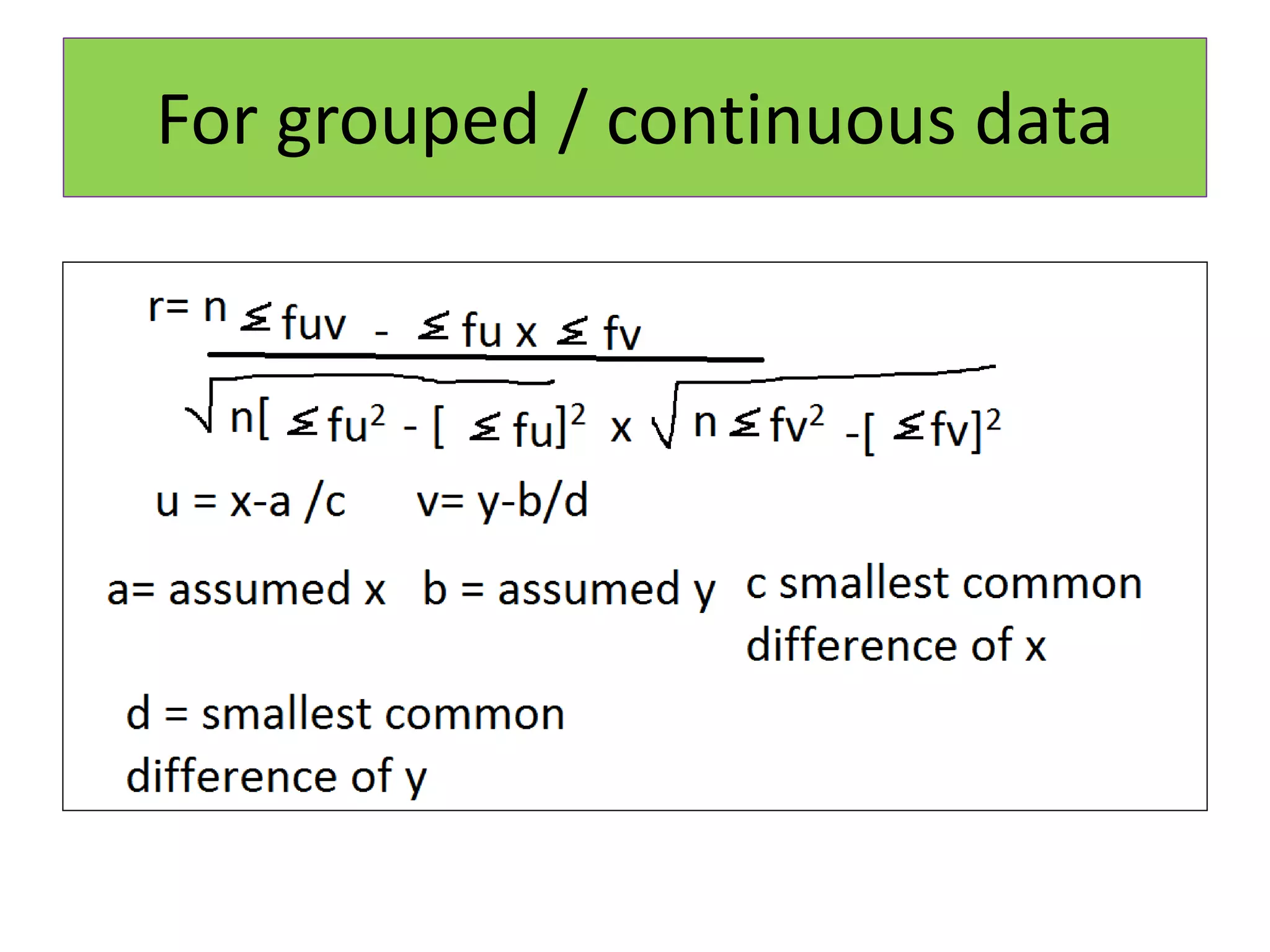 For grouped / continuous data
 