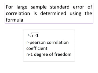 For large sample standard error of
correlation is determined using the
formula
 