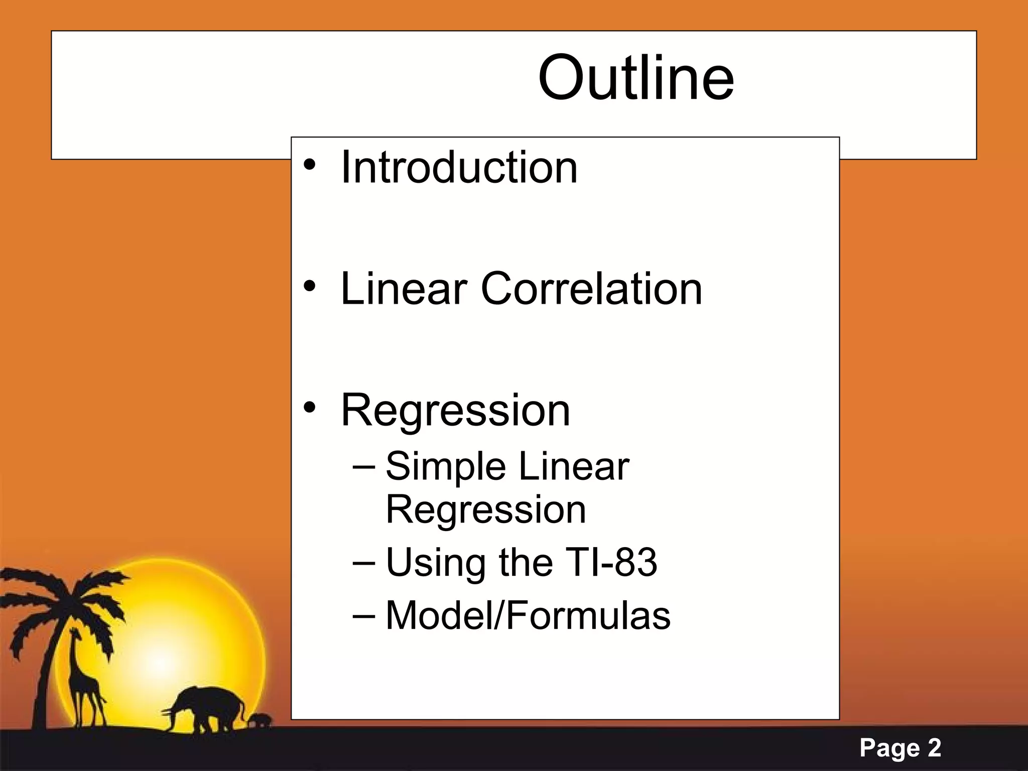 Outline Introduction  Linear Correlation Regression  Simple Linear Regression  Using the TI-83  Model/Formulas 