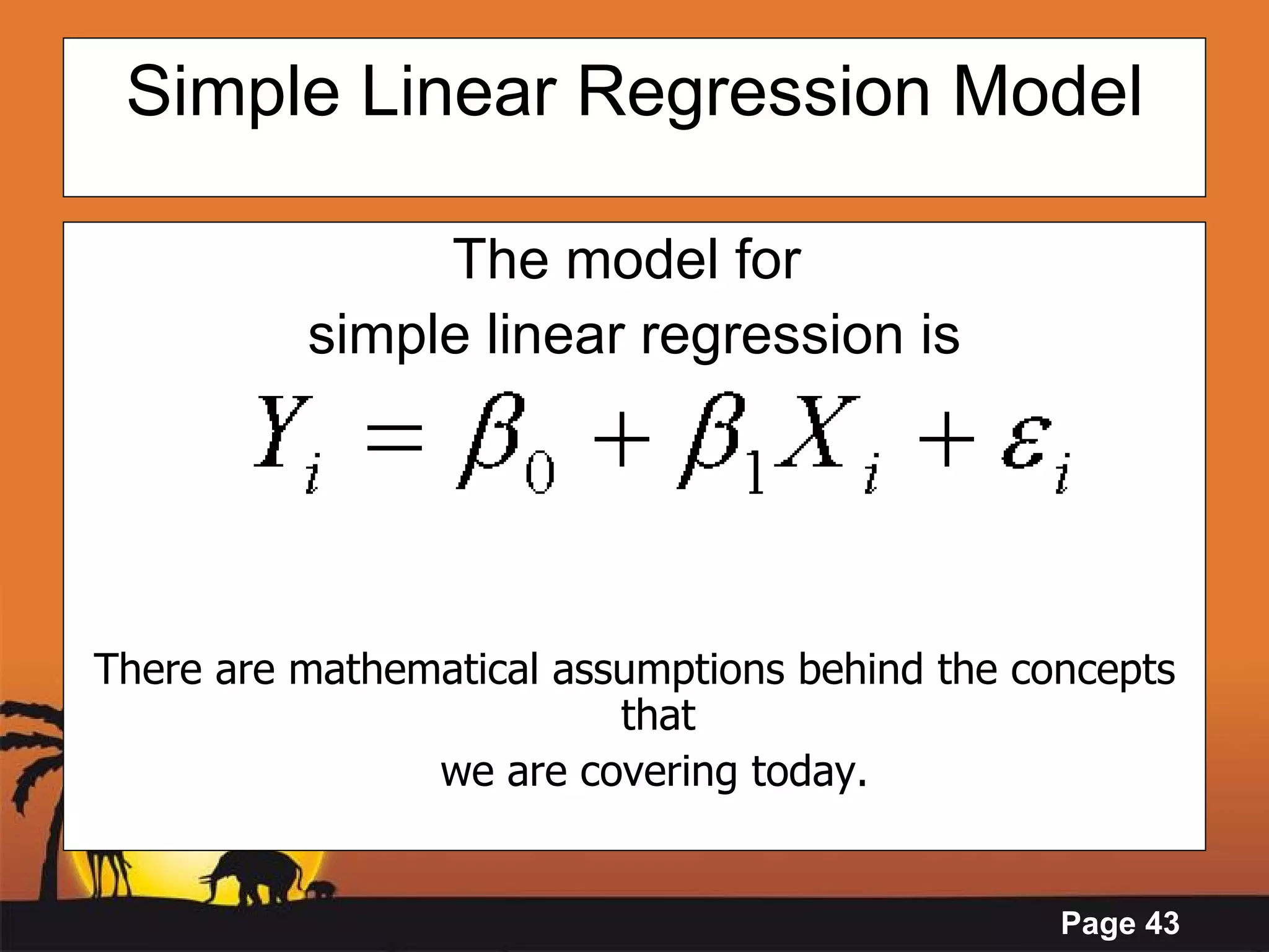 Simple Linear Regression Model The model for  simple linear regression is There are mathematical assumptions behind the concepts that we are covering today. 