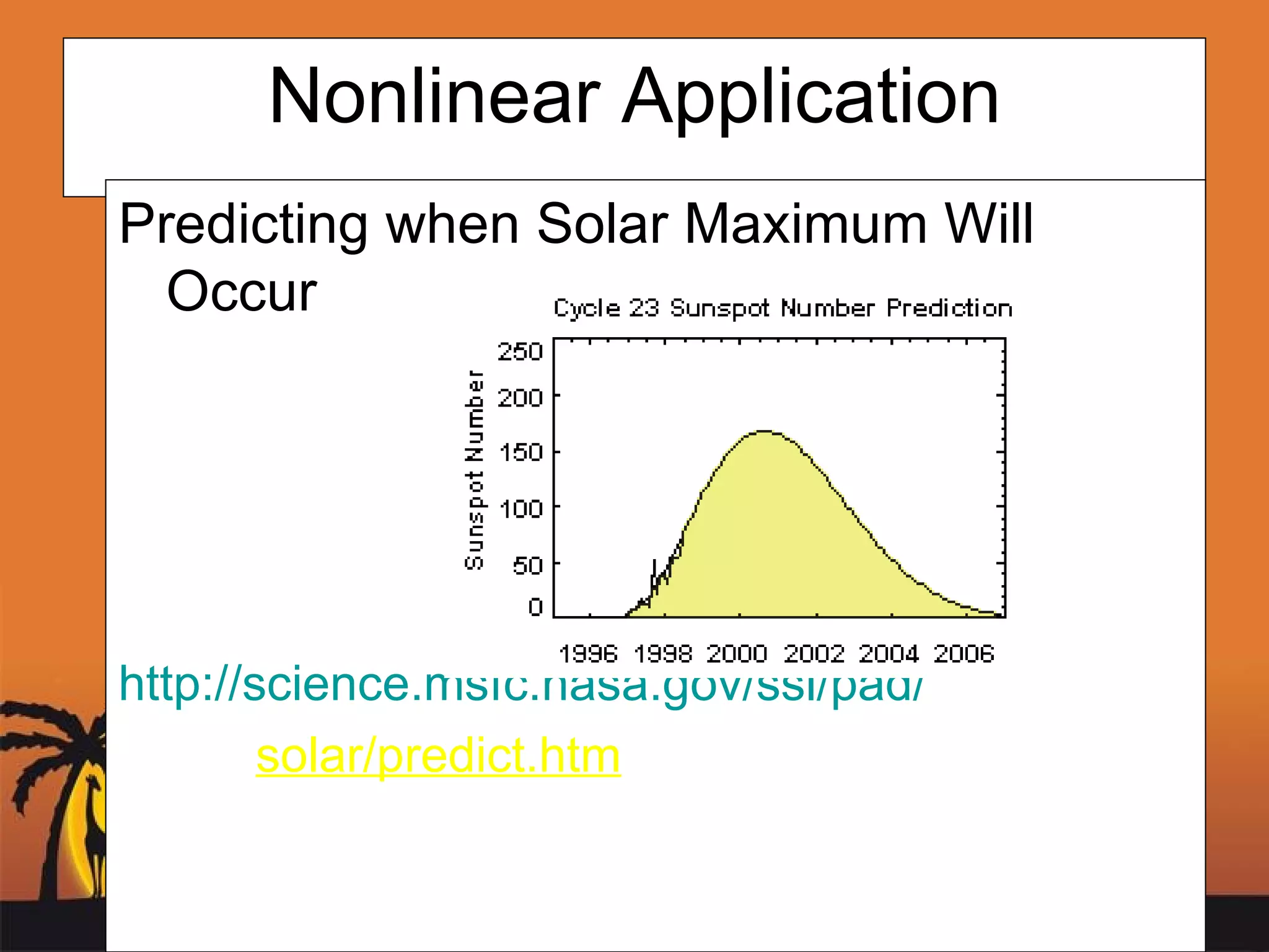 Nonlinear Application Predicting when Solar Maximum Will Occur http://science.msfc.nasa.gov/ssl/pad/ solar/predict.htm 