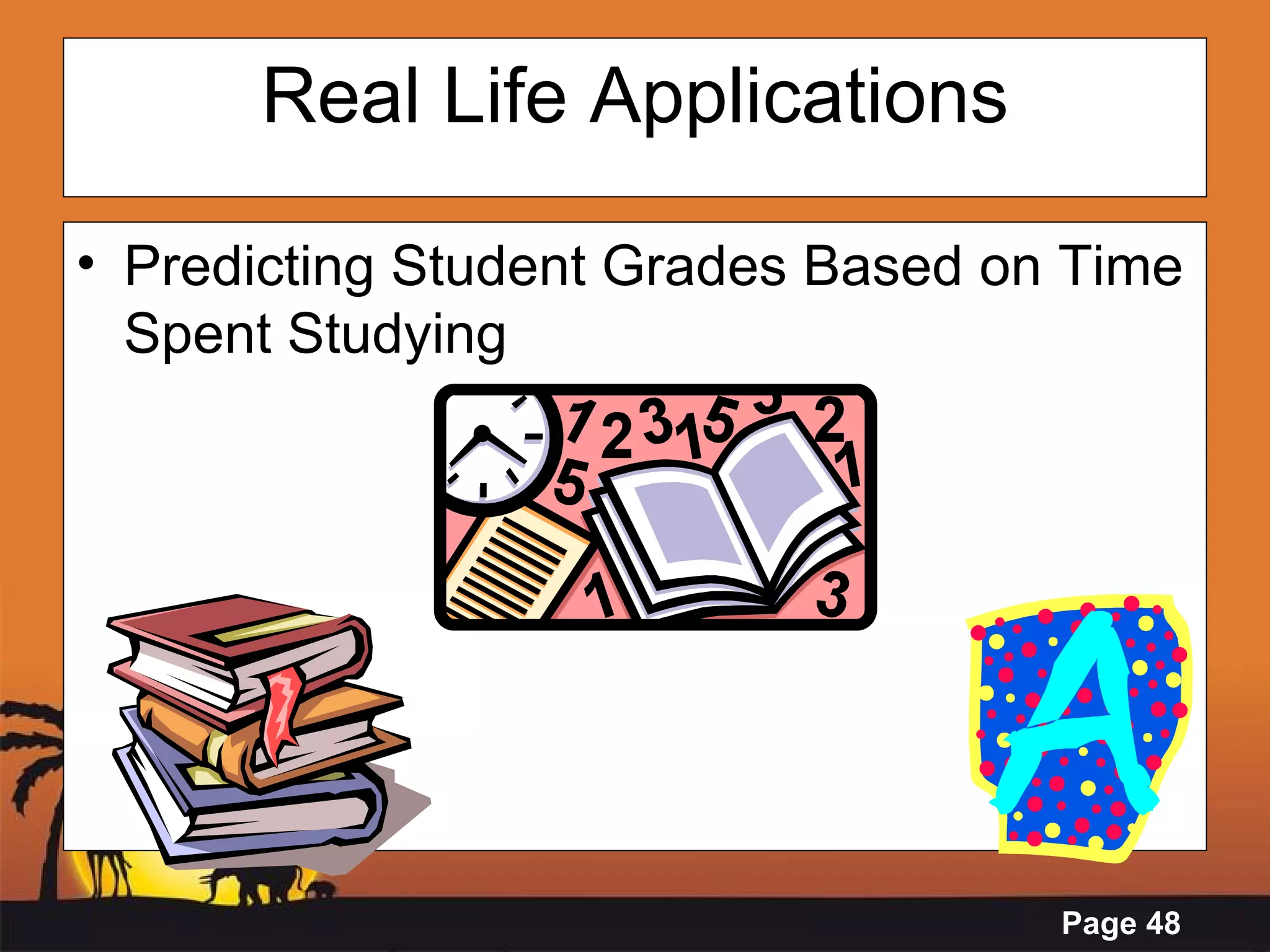 Real Life Applications Predicting Student Grades Based on Time Spent Studying 