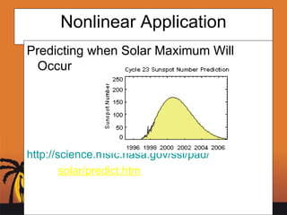 Nonlinear Application Predicting when Solar Maximum Will Occur http://science.msfc.nasa.gov/ssl/pad/ solar/predict.htm 