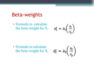Beta-weights
• Formula to calculate
the beta-weight for X1
• Formula to calculate
the beta-weight for X2
 