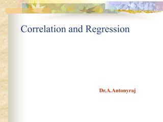 Correlation and Regression
Dr.A.Antonyraj
 