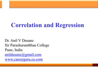 Correlation and Regression
Dr. Anil V Dusane
Sir Parashurambhau College
Pune, India
anildusane@gmail.com
www.careerguru.co.com
1
 