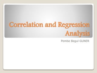 Correlation and Regression
Analysis
Pembe Begul GUNER
 