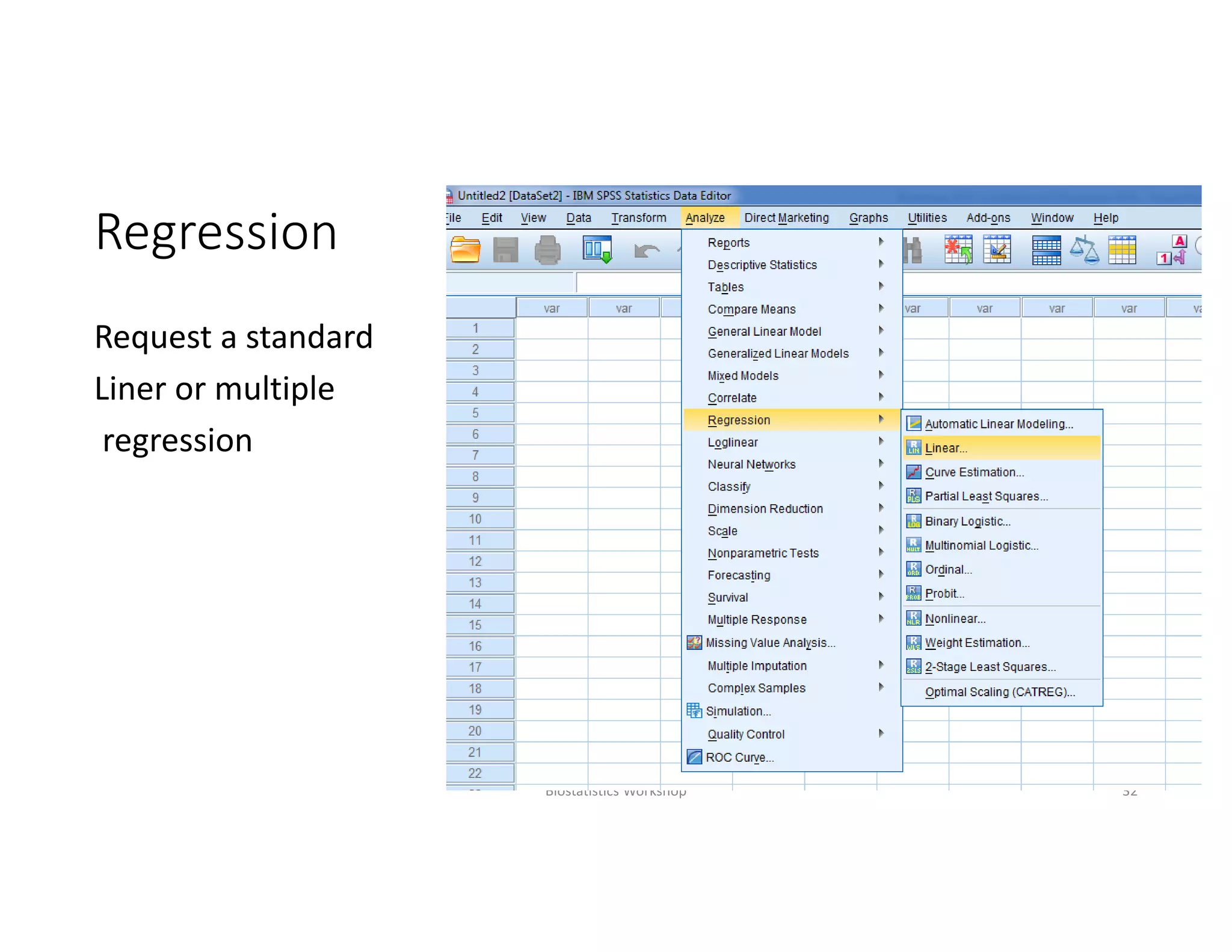 Regression
Request a standard
Liner or multiple
regression
Biostatistics Workshop 32
 