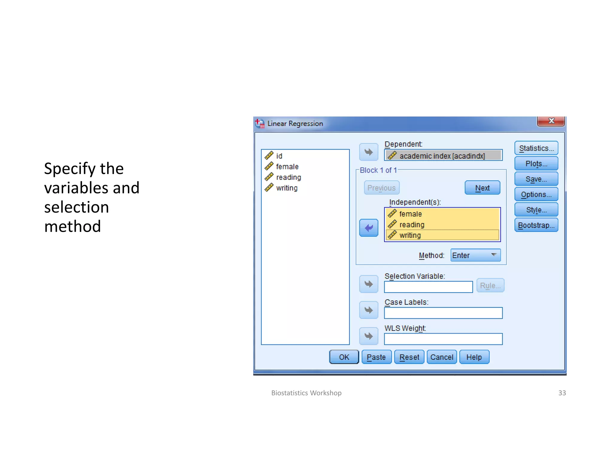 Specify the 
variables and 
selection 
method
Biostatistics Workshop 33
 