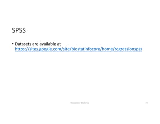 SPSS
• Datasets are available at 
https://sites.google.com/site/biostatinfocore/home/regressionspss
Biostatistics Workshop 24
 