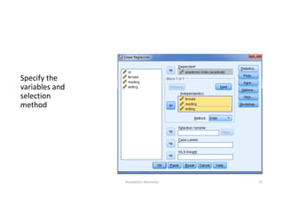 Specify the 
variables and 
selection 
method
Biostatistics Workshop 33
 