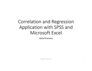 Correlation and Regression
Application with SPSS and 
Microsoft Excel
Setia Pramana
Biostatistics Workshop 1
 
