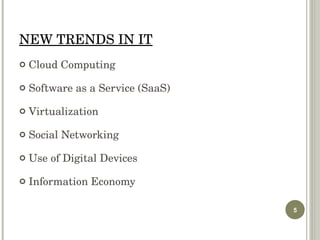 NEW TRENDS IN IT Cloud Computing Software as a Service (SaaS) Virtualization Social Networking Use of Digital Devices Information Economy 