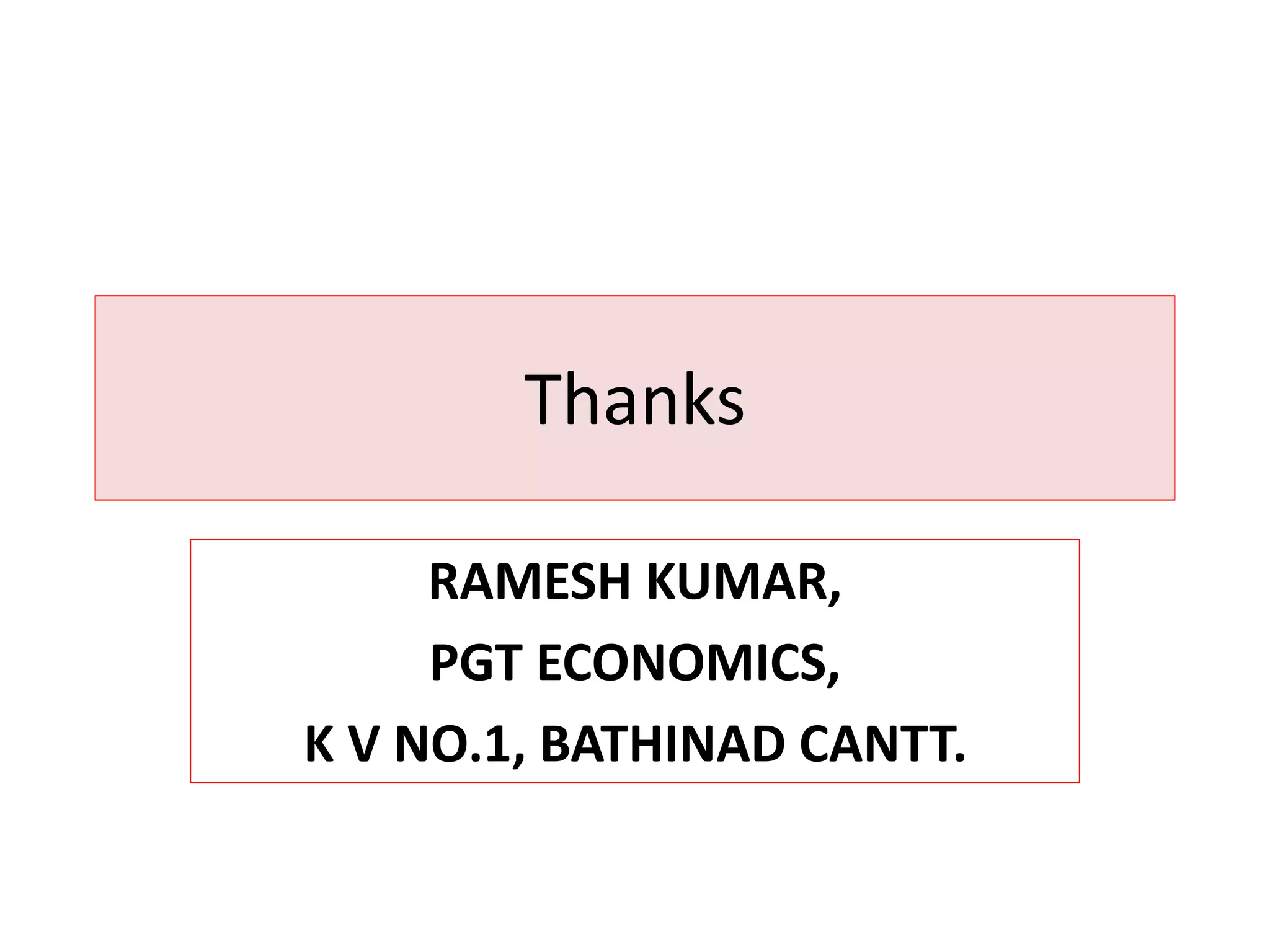 Thanks 
RAMESH KUMAR, 
PGT ECONOMICS, 
K V NO.1, BATHINAD CANTT. 
