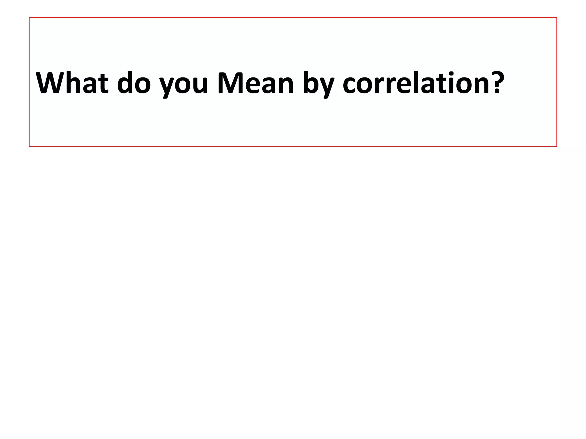 What do you Mean by correlation? 
 
