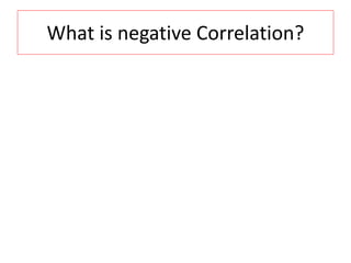 What is negative Correlation? 
 