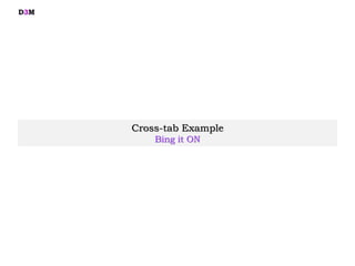 Cross-tab Example
Bing it ON
D3M
 