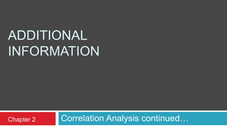 ADDITIONAL
INFORMATION
Correlation Analysis continued…Chapter 2
 