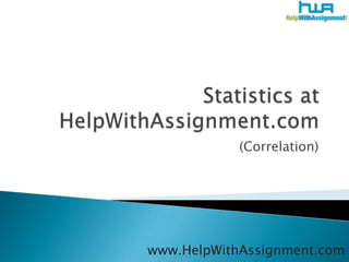 Statistics at HelpWithAssignment.com (Correlation) www.HelpWithAssignment.com 