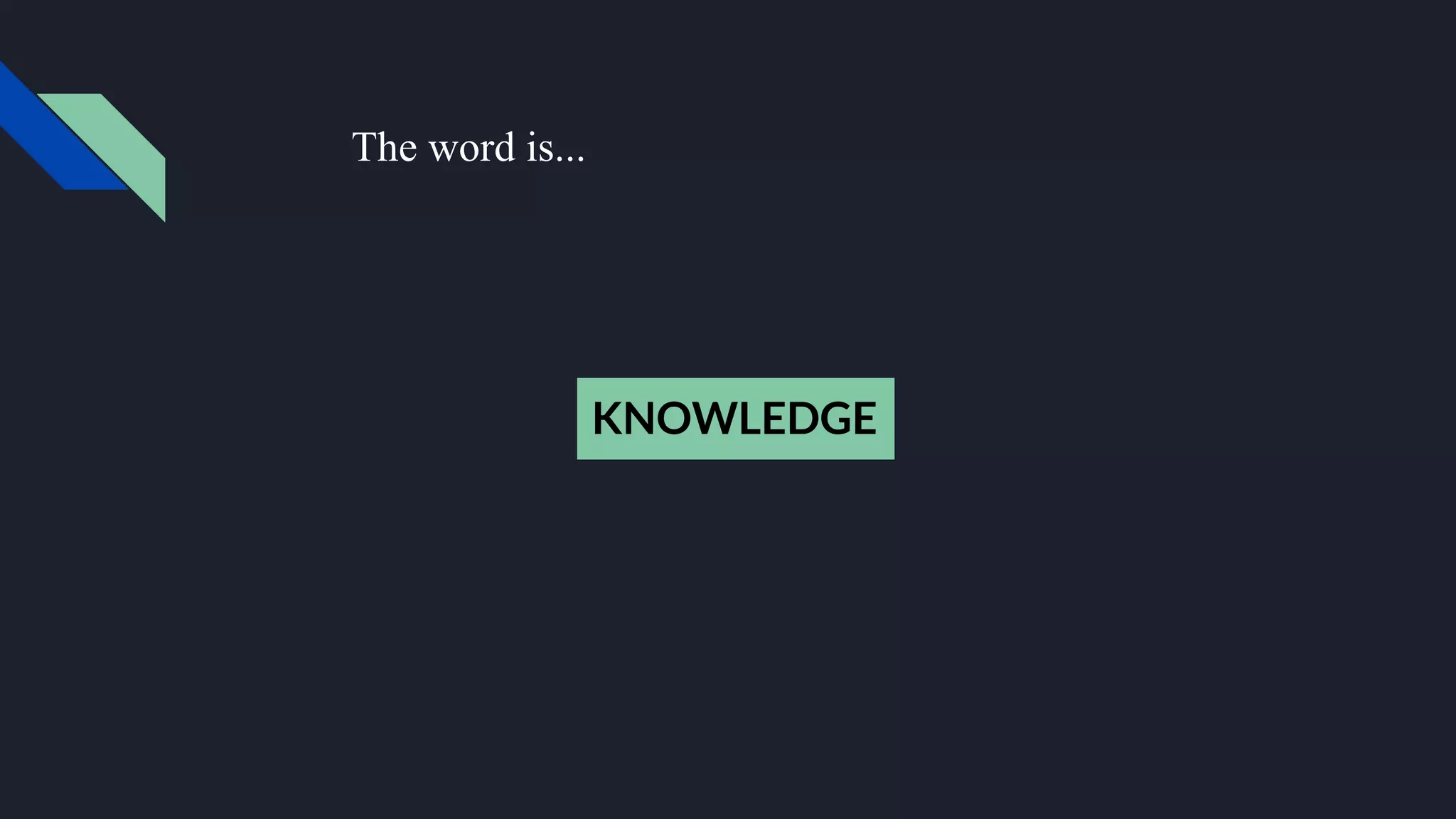 KNOWLEDGE
The word is...
 