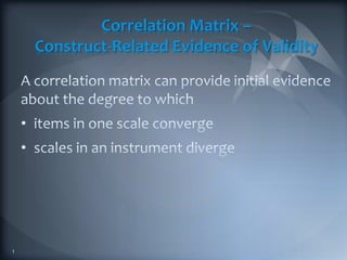 Correlation Matrix –
Construct-Related Evidence of Validity
•
•
1
 