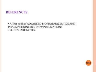 REFERENCES
17/18
• A Text book of ADVANCED BIOPHARMACEUTICS AND
PHARMACOKINETICS BY PV PUBLICATIONS
• SLIDESHARE NOTES
 