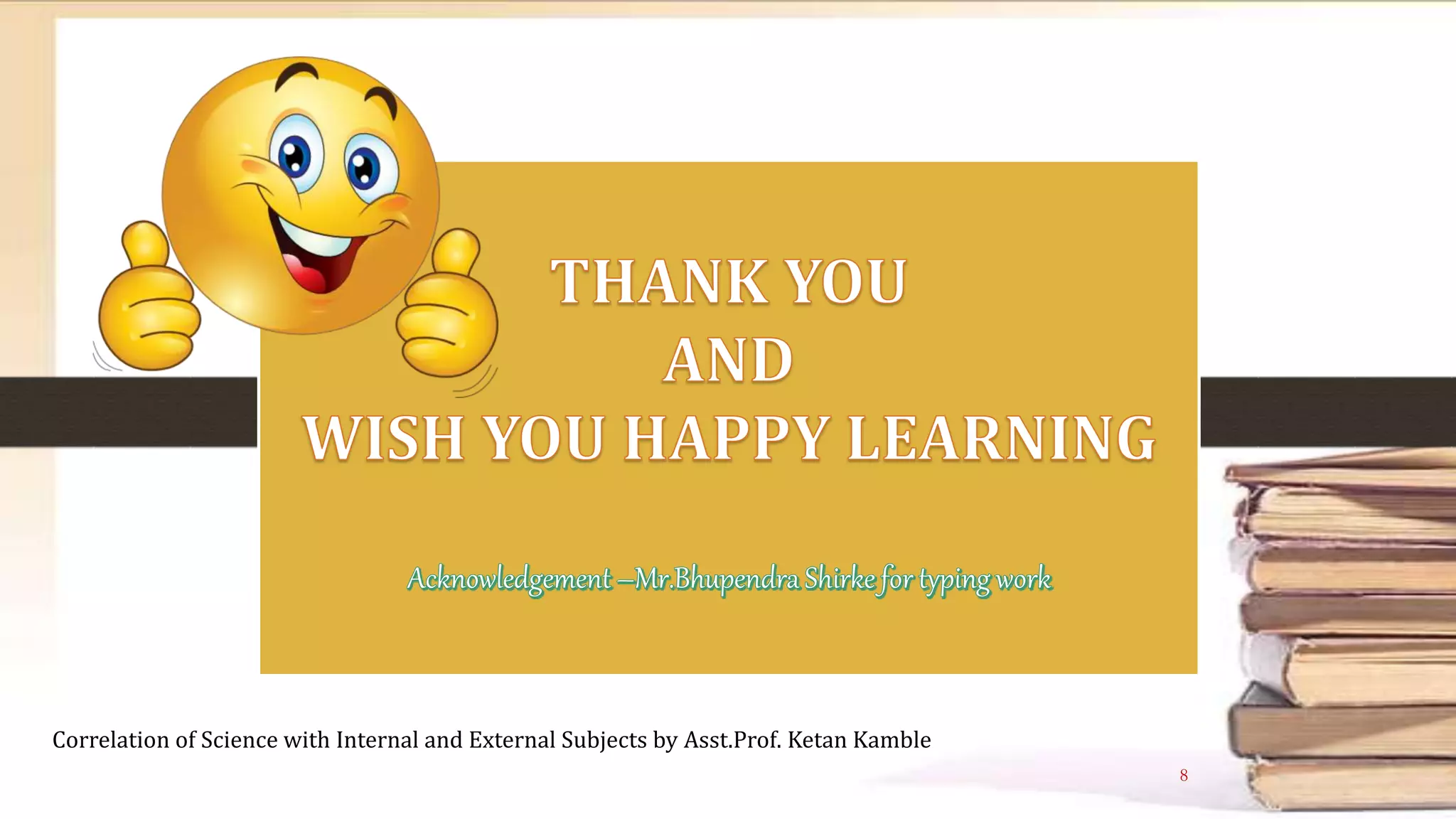 Correlation of Science with Internal and External Subjects by Asst.Prof. Ketan Kamble
8
 