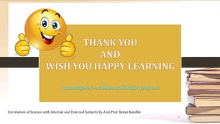 Correlation of Science with Internal and External Subjects by Asst.Prof. Ketan Kamble
8
 