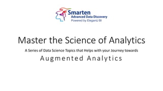 Master the Science of Analytics
A Series of Data Science Topics that Helps with your Journey towards
Augmented Analytics
 