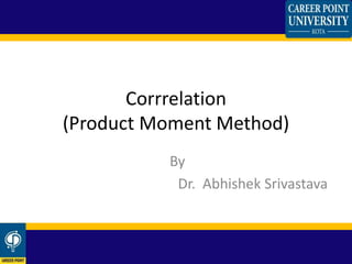 Corrrelation
(Product Moment Method)
By
Dr. Abhishek Srivastava
 
