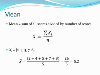 Mean = sum of all scores divided by number of scoresXi = {2, 4, 5, 7, 8}Mean