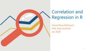 Correlation and
Regression in R
Hamid Reza Bolhasani
PhD, Data Scientist
Jan 2020
1
 