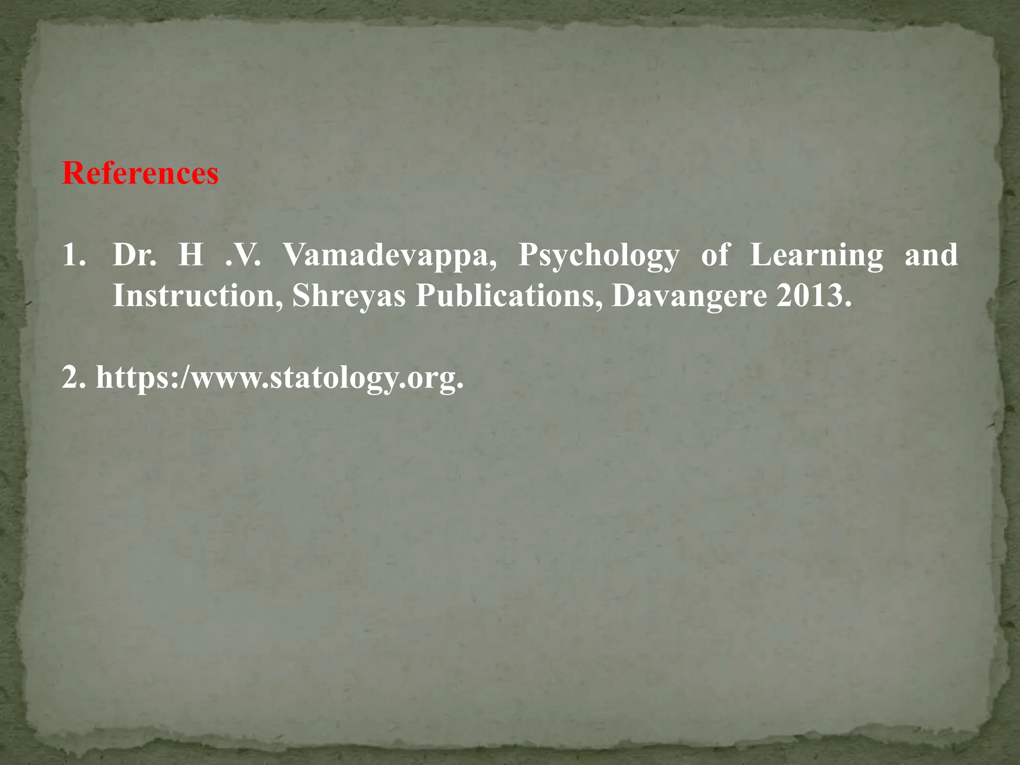 References
1. Dr. H .V. Vamadevappa, Psychology of Learning and
Instruction, Shreyas Publications, Davangere 2013.
2. https:/www.statology.org.
 