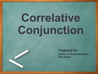 Correlative
Conjunction
Prepared by:
Antonio G. Buenaventura Jr.
Earl Santos
 
